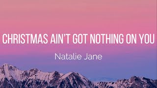 Natalie Jane - Christmas Ain’t Got Nothing On You (Lyrics)
