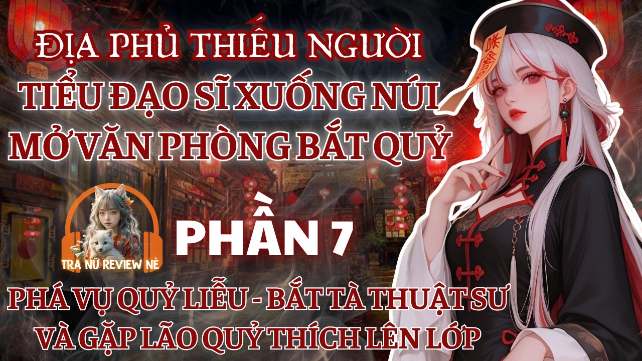 PHẦN 7: PHÁ VỤ QUỶ LIỄU - BẮT TÀ THUẬT SƯ VÀ GẶP LÃO QUỶ THÍCH LÊN LỚP