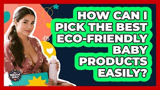 How Can I Pick The Best Eco-friendly Baby Products Easily? - The Millennial Mother