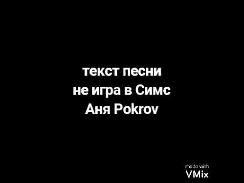 Текст песни не игра в Симс Аня Pokrov