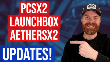 Emulation Updates and Tips: PCSX2, LaunchBox, AetherSX2