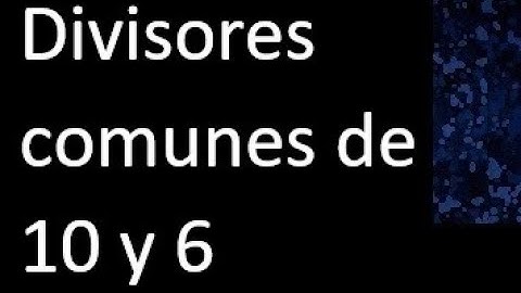 Divisores comunes de 10 y 6 . simultaneamente dividan a