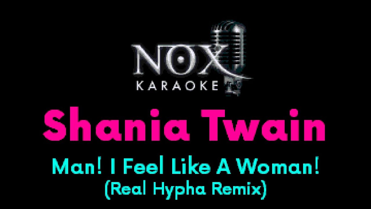 Shania Twain - Man! I Feel Like A Woman! (Real Hypha Remix) - NOX Karaoke Shania Twain - Man! I Feel Like A Woman! (Real Hypha Remix) - NOX Karaoke