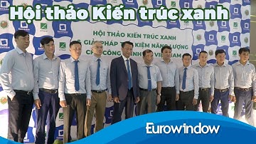 HỘI THẢO KIẾN TRÚC XANH & GIẢI PHÁP TIẾT KIỆM NĂNG LƯỢNG CHO CÔNG TRÌNH | EUROWINDOW