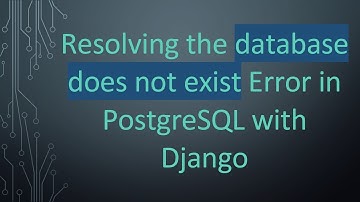 Resolving the database does not exist Error in PostgreSQL with Django