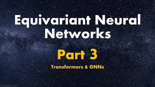 Equivariant Neural Networks | Part 3/3 - Transformers and GNNs