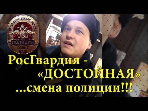 Рос Гвардия - «ДОСТОЙНАЯ» смена полиции!!!