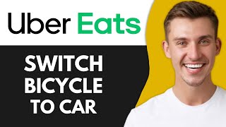 How to Switch Uber Eats Bicycle to Car (Working Method)