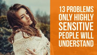 13 Problems Only Highly Sensitive People Will Understand