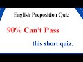 Preposition Quiz || 90% CAN'T PASS THIS QUIZ __ Try it!