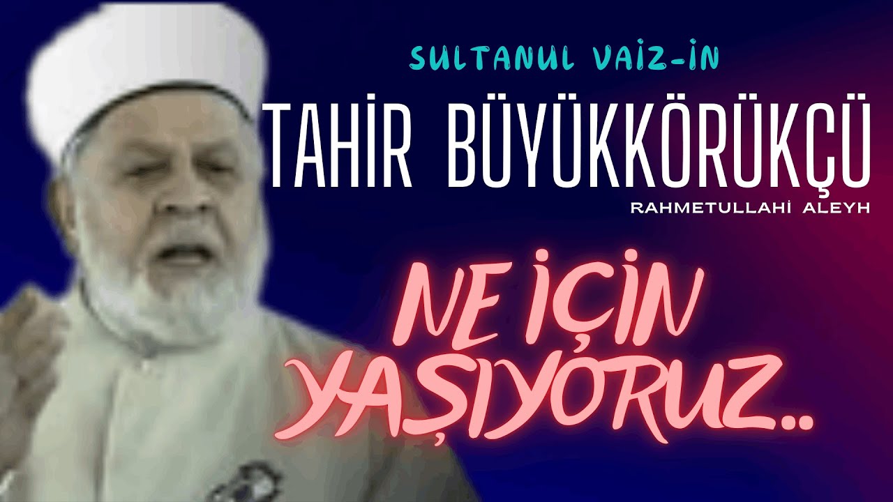 Tahir Büyükkörükçü Hoca Efendi (r.a) - Ne İçin Yaşıyoruz