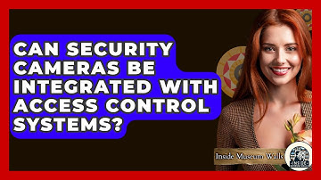 Can Security Cameras Be Integrated With Access Control Systems? - Inside Museum Walls