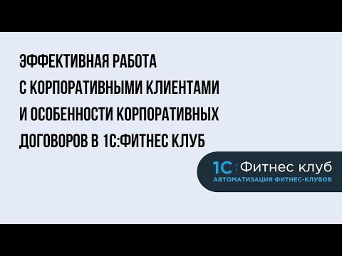 Эффективная работа с корпоративными клиентами и особенности корпоративных договоров в 1С:Фитнес клуб