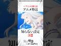 アニメ勢は知らない設定3選 #リゼロ