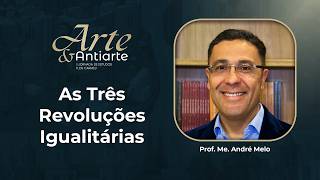 As Três Revoluções Igualitárias - Prof. MS. André Melo - II Jornada de Estudos: Arte e Antiarte