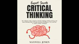 Expert Secrets – Critical Thinking: The Ultimate Guide to Improve Decision Making, Problem Solving,