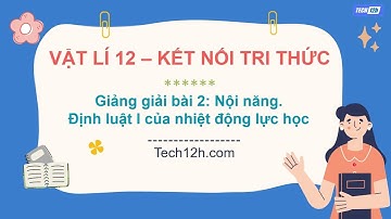 Giảng bài 2: Nội năng. Định luật I của nhiệt động lực học | Bài giảng vật lí 12 kết nối tri thức