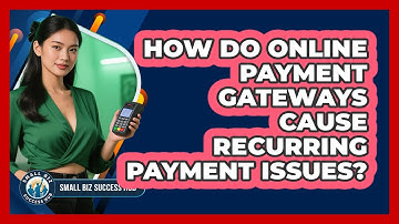 How Do Online Payment Gateways Cause Recurring Payment Issues? - Small Biz Success Hub