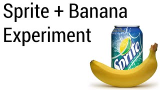 Sprite And Banana Experiment