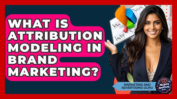 What Is Attribution Modeling In Brand Marketing? - Marketing and Advertising Guru