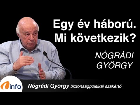 Egy év háború: ki gyengült és ki erősödött? Van-e esély a békére? Nógrádi György, Inforádió