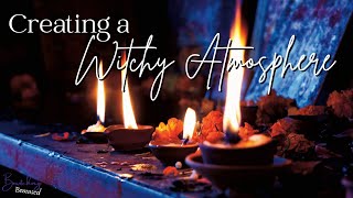 Creating a Witchy Atmosphere to Strengthen Your Spells & Rituals