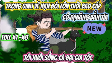 Trọng Sinh Về Nạn Đói Lớn Có Dị Năng Bắn Tỉa, Tôi Nuôi Sống Cả Đại Gia Tộc Full Bộ