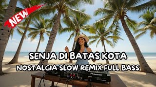 DJ SENJA DI BATAS KOTA 💔 | SLOW REMIX FULL BASS – DJ NOSTALGIA PALING DICARI 2026