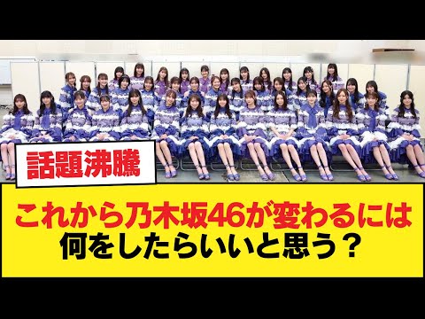 これから乃木坂46が変わるには何をしたらいいと思う？【乃木坂46】