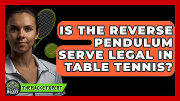 Is The Reverse Pendulum Serve Legal In Table Tennis? - The Racket Xpert