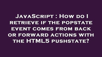 JavaScript : How do I retrieve if the popstate event comes from back or forward actions with the HTM