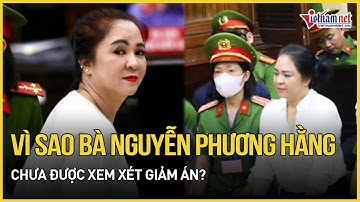 Lý do bất ngờ bà Nguyễn Phương Hằng có trong danh sách đề xuất giảm án nhưng không được duyệt