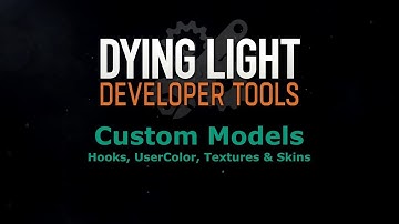 Dying Light Developer Tools -  Custom Models, Hooks, UserColor, Textures & Skins