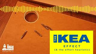 IKEA Effect & Effort Heuristic, Behavioral Economics Foundations | The Brainy Business Podcast EP112