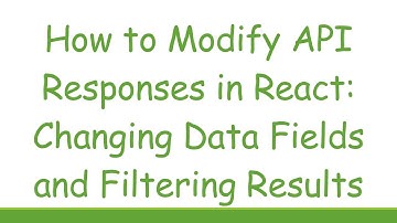 How to Modify API Responses in React: Changing Data Fields and Filtering Results