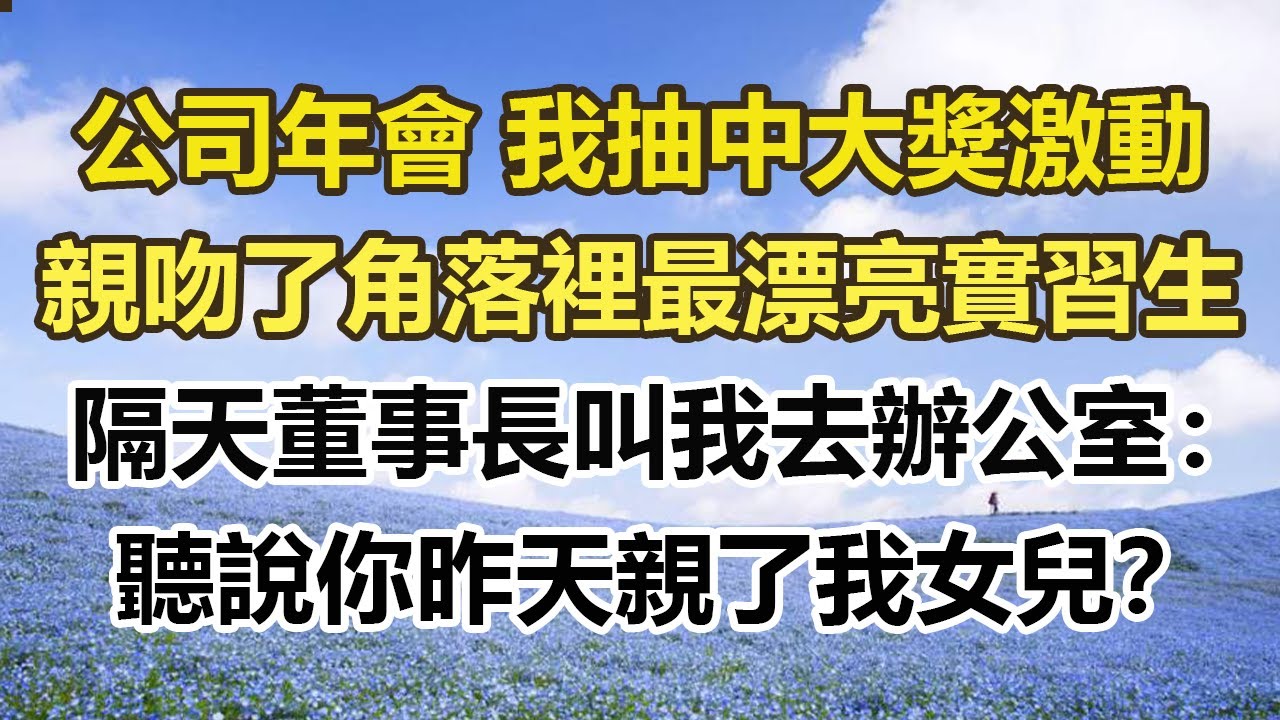 公司年會 我抽中大獎激動，親吻了角落裡最漂亮實習生，隔天董事長叫我去辦公室：聽說你昨天親了我女兒？#幸福敲門 #為人處世 #生活經驗 #情感故事