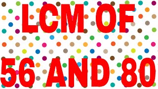 LCM OF 56 AND 80
