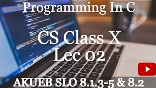 Programming in C | SLO 8.1.3-5 & 8.2 | Lec 02 | Class X CS