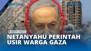 Netanyahu Perintahkan Pengusiran Warga Gaza, 50 Gedung Siap Dirobohkan Israel