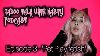 Ep.3-Pet Play fetish || Taboo talk with Nasty podcast season 2