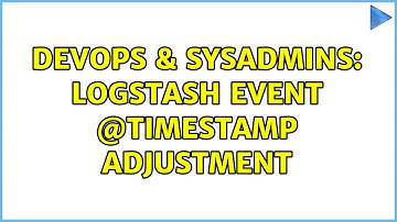 DevOps & SysAdmins: Logstash event @timestamp adjustment