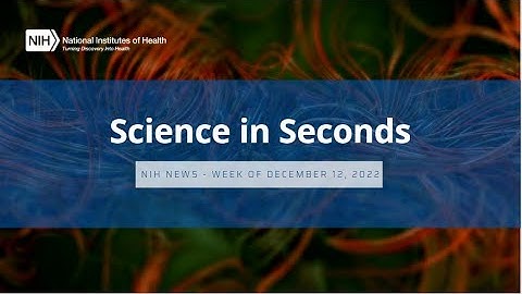NIH Science in Seconds – Week of December 12, 2022