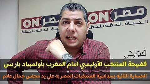 فضيحة المنتخب المصري الأوليمبي امام المغرب والخسارة بسداسية في أولمبياد باريس || الثانية لمجلس علام