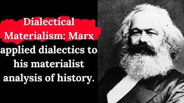 Dialectical Materialism: Marx applied dialectics to his materialist analysis of history.