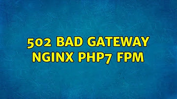 Ubuntu: 502 Bad Gateway nginx php7 fpm (3 Solutions!!)