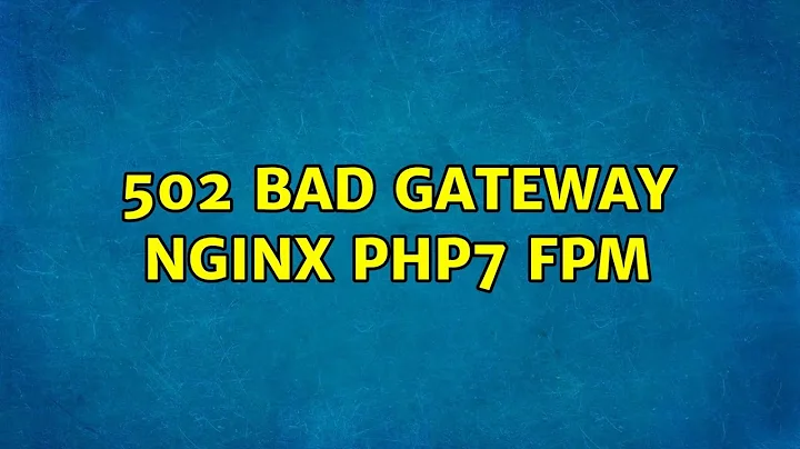 Ubuntu: 502 Bad Gateway nginx php7 fpm (3 Solutions!!)