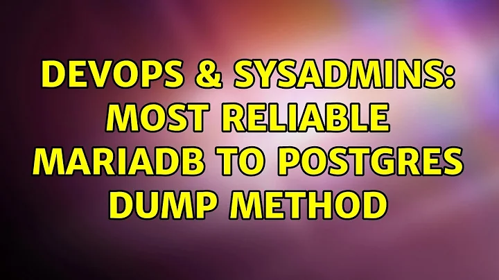 DevOps & SysAdmins: Most reliable MariaDB to Postgres dump method