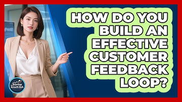 How Do You Build An Effective Customer Feedback Loop?