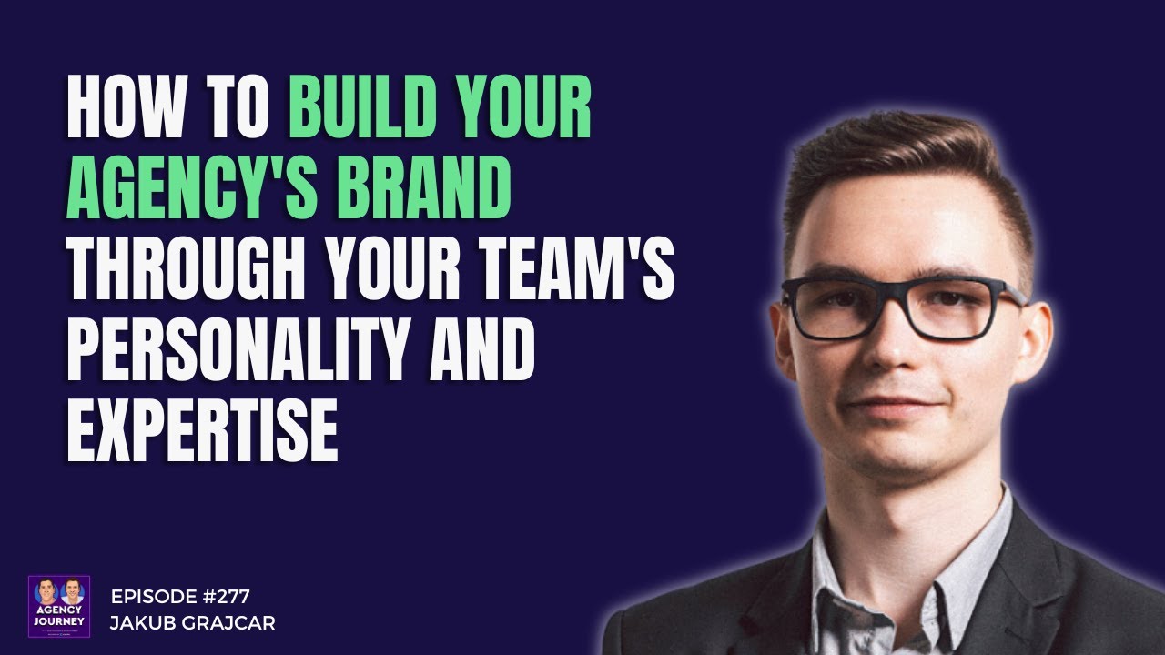 How to Build Your Agency's Brand Through Your Team's Personality and Expertise with Jakub Grajcar