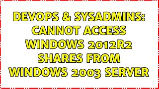 Celebrity DevOps & SysAdmins: Cannot Access Windows 2012R2 Shares from Windows 2003 Server (4 Solutions!!) Profile